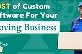 What is the Cost of Custom Software for Your Moving Business?
