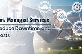 How Managed Services Reduce Downtime and Costs