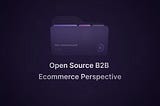 Why Open Source Will Dominate B2B Ecommerce