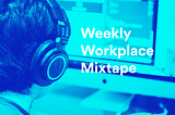 The Teem Weekly Workplace Mixtape