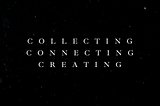 Collecting. Connecting. Creating.