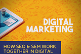 How SEO & SEM Work Together in Digital Marketing?