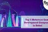 Top 5 Metaverse Game Development Companies in Dubai