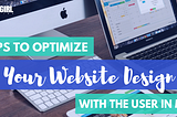 3 Tips To Optimize Your Website Design with the User in Mind [Contributed Blog]
