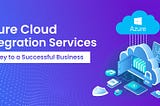 Azure Cloud Integration Services — The Key to a Successful Business