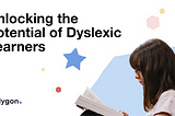 Unlocking the Potential of Dyslexic Learners