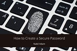 Nabil Adam on How to Create a Secure Password