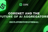 CORENET AND THE FUTURE OF AI AGGREGATORS: ONE PLATFORM TO RULE THEM ALL