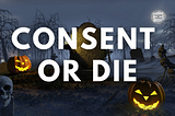Consent or Die