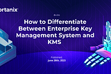 How to Differentiate Between Enterprise Key Management System and KMS