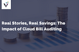 Real Stories, Real Savings: The Impact of Cloud Bill Auditing