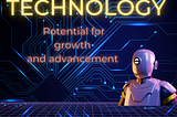 Technology: Potential for Growth and Advancement.