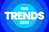 Biggest SEO Trends in 2023