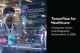 TensorFlow for Healthcare: Computer Vision and Diagnostic Automation in 2026