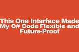 This One Interface Made My C# Code Flexible and Future-Proof