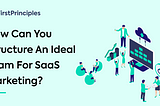 How Can You Structure An Ideal Team For SaaS Marketing