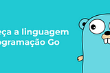 Conheça a linguagem de programação Go