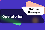 Swift ile Başlangıç: Operatörler