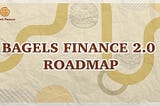 Bagels Finance 2.0 Roadmap