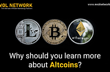 Why should you learn more about Altcoins?