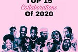 Nigerian Collaboration Songs Of 2020 || Top 15 List
