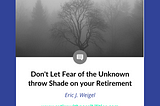 Don’t Let Fear of the Unknown Throw Shade on your Retirement