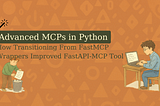 Advanced MCPs in Python: How Transitioning From FastMCP Wrappers Improved our FastAPI-MCP Tool