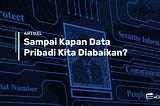 Sampai kapan data pribadi kita diabaikan?