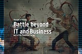 Battle beyond (the stars of) IT and Business