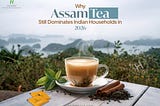 Why Assam Tea Still Dominates Indian Households in 2026