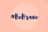 #BeBrave