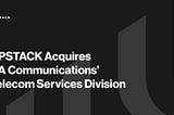 Press announcement banner | UPSTACK Acquires CA Communications’ Telecom Services Division