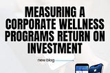 Measuring A Corporate Wellness Programs Return On Investment.