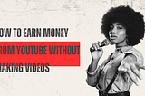 How to Earn Money from YouTube Without Making Videos