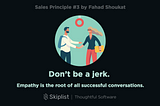 Sales Principle 3: Don’t Be a Jerk. Empathy is the Root of All Successful Conversations.