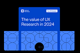 Quantifying the value of User Research in 2024