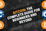 Bitcoin: The Complete Guide for Beginners and Beyond