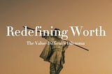 The Value-Difficulty Dilemma: Redefining Worth