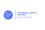 Exploring Laravel Facades: A Step-by-Step Guide