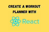 How To Create A Unique Workout Planner With ReactJS