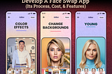 Everything You Need To Know About Face Changing App And How Much Will It Cost You?