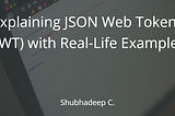 Explaining JSON Web Tokens (JWT) with Real-Life Examples