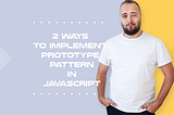 2 Ways to Implement Prototype Pattern in JavaScript