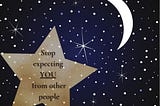 Black and navy blue starry sky, one crescent moon and one beige large star. Text in the star reads: Stop expecting YOU from other people.