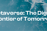 Metaverse: The Digital Frontier of Tomorrow
