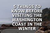 5 Winter Tips for Visiting the Washington Coast — 10 Toes Travel