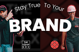 Stay True To Your Brand | Building A Consistent Brand For Your Business