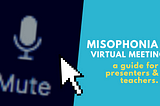 Misophonia & Zoom Meetings : A Guide for Presenters & Teachers