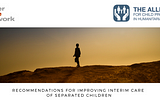 Urgent: Recommendations for Improving Interim Care for Separated Children