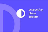 Announcing Phase Podcast
